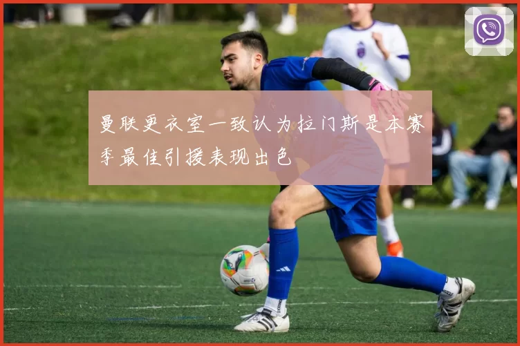 曼联更衣室一致认为拉门斯是本赛季最佳引援表现出色