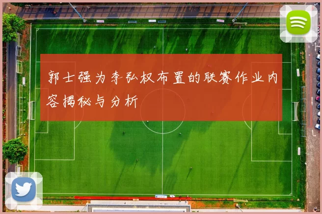 郭士强为李弘权布置的联赛作业内容揭秘与分析