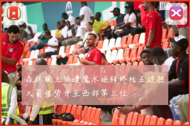 森林狼主场遭魔术逆转终结五连胜火箭借势升至西部第三位