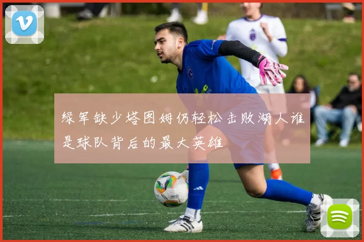 绿军缺少塔图姆仍轻松击败湖人谁是球队背后的最大英雄